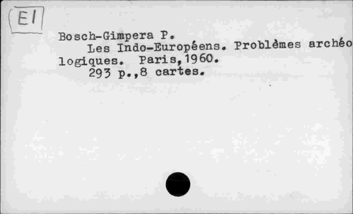 ﻿Bosch-Gimpera P.
Les Indo-Européens. Problèmes arc logiques. Paris,I960.
293 p.,8 cartes.